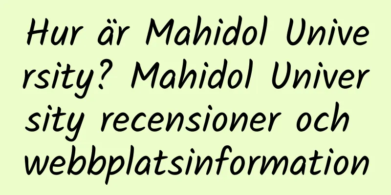 Hur är Mahidol University? Mahidol University recensioner och webbplatsinformation