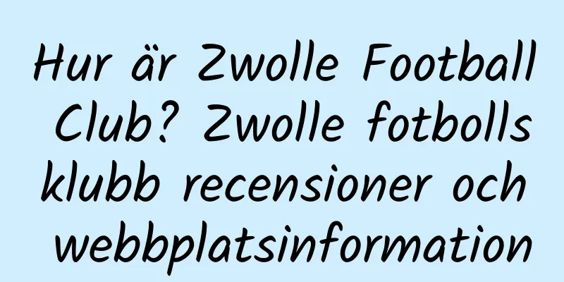 Hur är Zwolle Football Club? Zwolle fotbollsklubb recensioner och webbplatsinformation