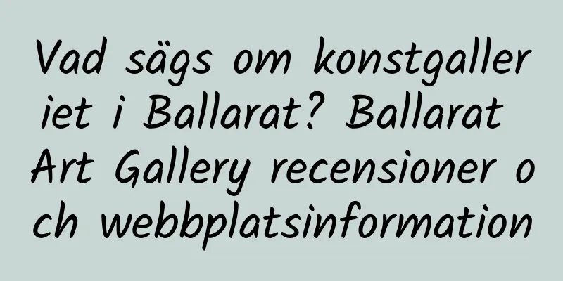 Vad sägs om konstgalleriet i Ballarat? Ballarat Art Gallery recensioner och webbplatsinformation