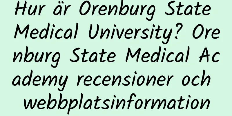 Hur är Orenburg State Medical University? Orenburg State Medical Academy recensioner och webbplatsinformation