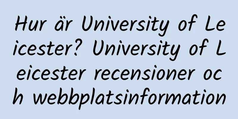 Hur är University of Leicester? University of Leicester recensioner och webbplatsinformation