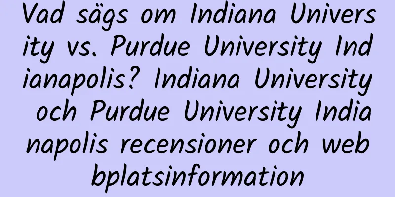 Vad sägs om Indiana University vs. Purdue University Indianapolis? Indiana University och Purdue University Indianapolis recensioner och webbplatsinformation