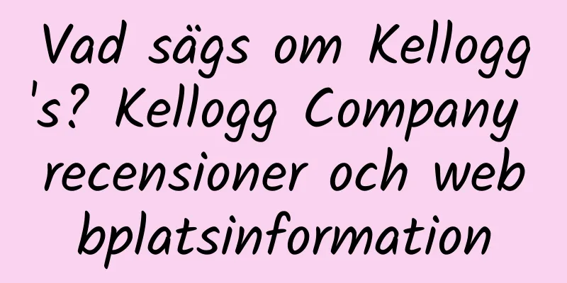 Vad sägs om Kellogg's? Kellogg Company recensioner och webbplatsinformation