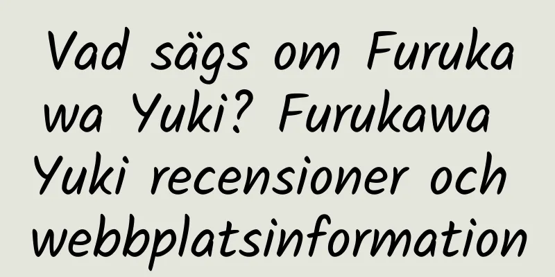 Vad sägs om Furukawa Yuki? Furukawa Yuki recensioner och webbplatsinformation