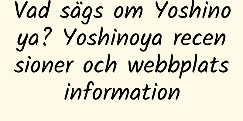 Vad sägs om Yoshinoya? Yoshinoya recensioner och webbplatsinformation
