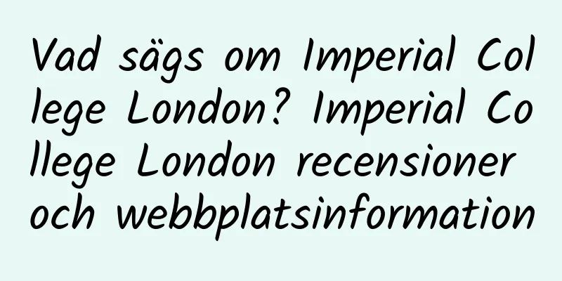 Vad sägs om Imperial College London? Imperial College London recensioner och webbplatsinformation