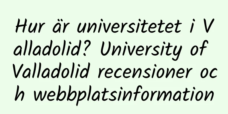 Hur är universitetet i Valladolid? University of Valladolid recensioner och webbplatsinformation