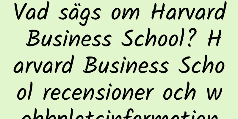 Vad sägs om Harvard Business School? Harvard Business School recensioner och webbplatsinformation