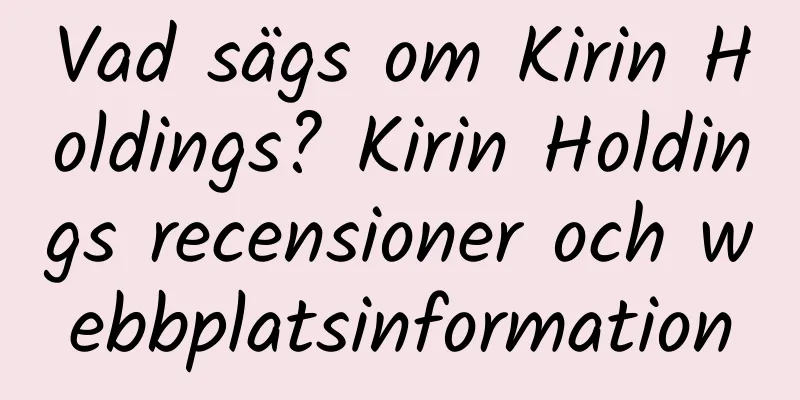 Vad sägs om Kirin Holdings? Kirin Holdings recensioner och webbplatsinformation