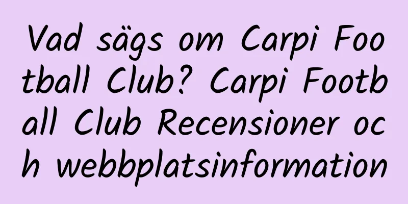 Vad sägs om Carpi Football Club? Carpi Football Club Recensioner och webbplatsinformation