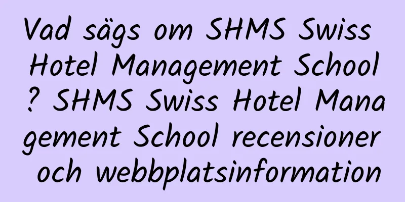 Vad sägs om SHMS Swiss Hotel Management School? SHMS Swiss Hotel Management School recensioner och webbplatsinformation