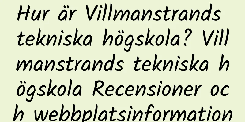 Hur är Villmanstrands tekniska högskola? Villmanstrands tekniska högskola Recensioner och webbplatsinformation