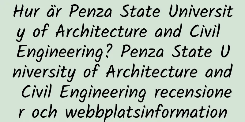 Hur är Penza State University of Architecture and Civil Engineering? Penza State University of Architecture and Civil Engineering recensioner och webbplatsinformation