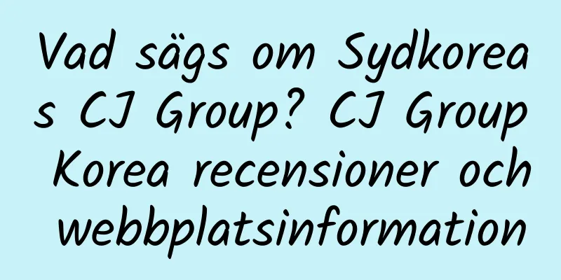 Vad sägs om Sydkoreas CJ Group? CJ Group Korea recensioner och webbplatsinformation