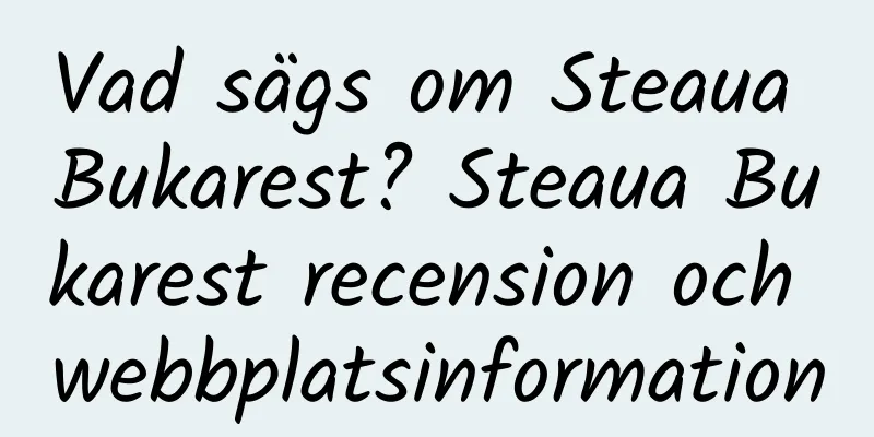 Vad sägs om Steaua Bukarest? Steaua Bukarest recension och webbplatsinformation