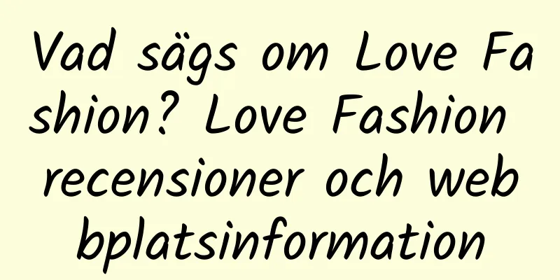 Vad sägs om Love Fashion? Love Fashion recensioner och webbplatsinformation