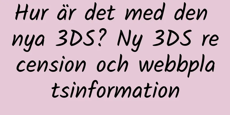 Hur är det med den nya 3DS? Ny 3DS recension och webbplatsinformation