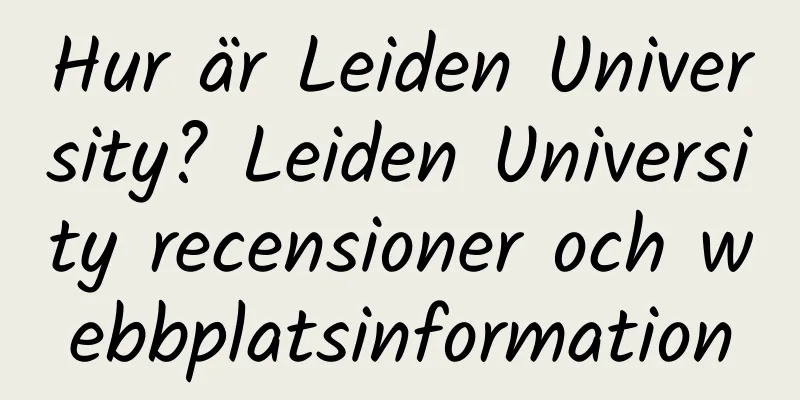 Hur är Leiden University? Leiden University recensioner och webbplatsinformation