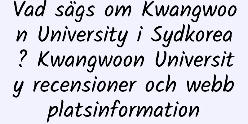 Vad sägs om Kwangwoon University i Sydkorea? Kwangwoon University recensioner och webbplatsinformation