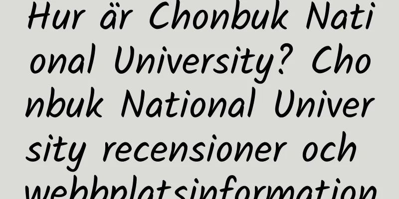 Hur är Chonbuk National University? Chonbuk National University recensioner och webbplatsinformation