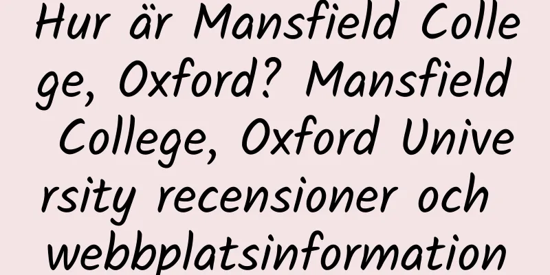 Hur är Mansfield College, Oxford? Mansfield College, Oxford University recensioner och webbplatsinformation