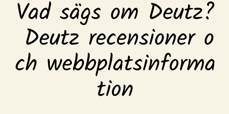 Vad sägs om Deutz? Deutz recensioner och webbplatsinformation