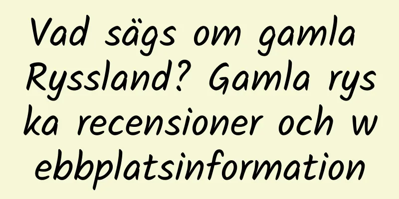 Vad sägs om gamla Ryssland? Gamla ryska recensioner och webbplatsinformation