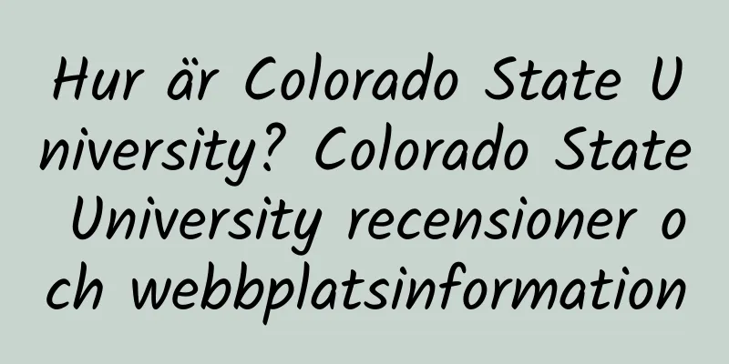 Hur är Colorado State University? Colorado State University recensioner och webbplatsinformation