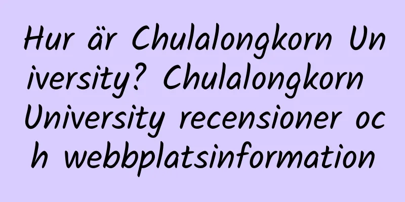 Hur är Chulalongkorn University? Chulalongkorn University recensioner och webbplatsinformation