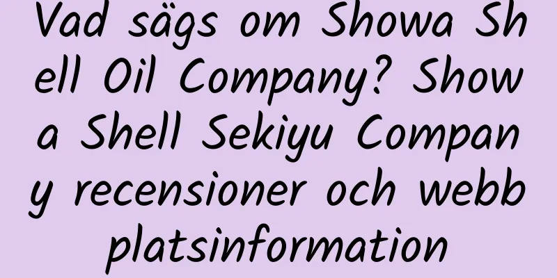 Vad sägs om Showa Shell Oil Company? Showa Shell Sekiyu Company recensioner och webbplatsinformation