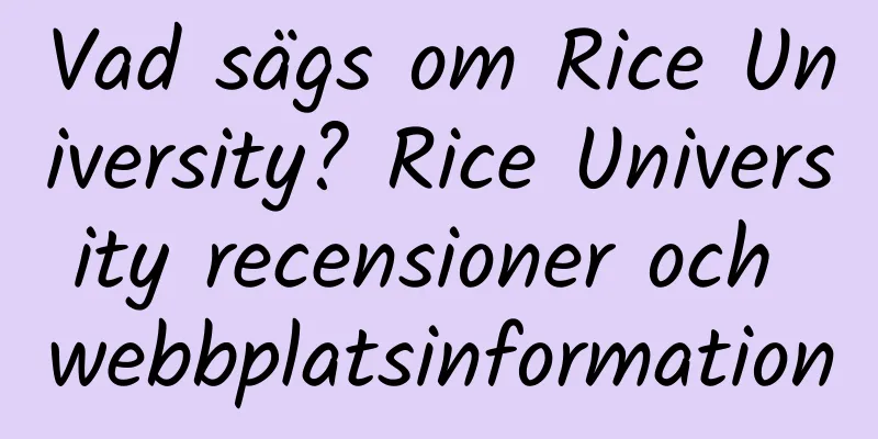 Vad sägs om Rice University? Rice University recensioner och webbplatsinformation