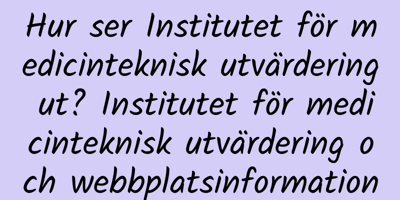 Hur ser Institutet för medicinteknisk utvärdering ut? Institutet för medicinteknisk utvärdering och webbplatsinformation