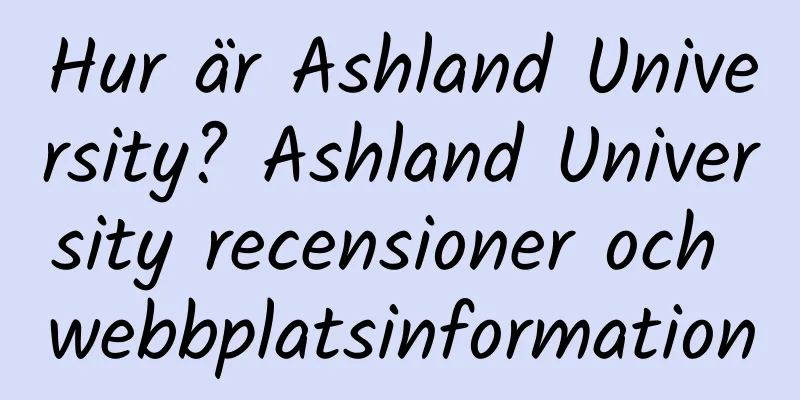 Hur är Ashland University? Ashland University recensioner och webbplatsinformation