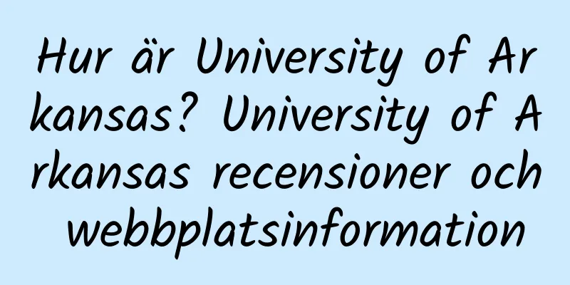 Hur är University of Arkansas? University of Arkansas recensioner och webbplatsinformation