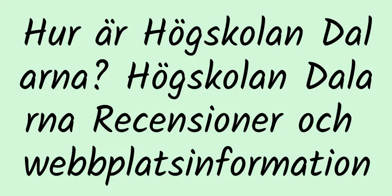 Hur är Högskolan Dalarna? Högskolan Dalarna Recensioner och webbplatsinformation