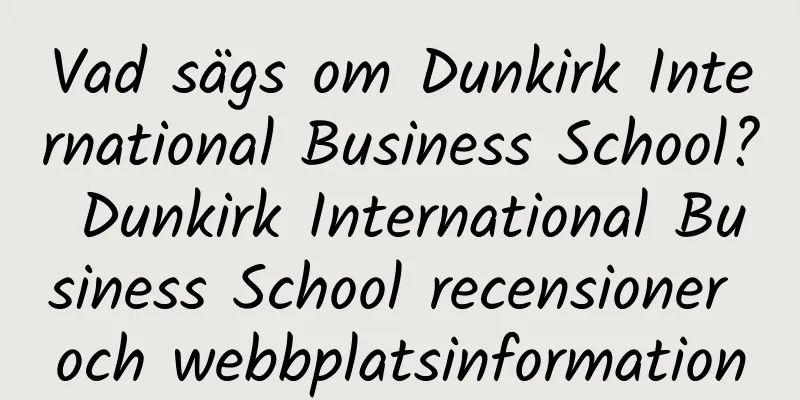 Vad sägs om Dunkirk International Business School? Dunkirk International Business School recensioner och webbplatsinformation