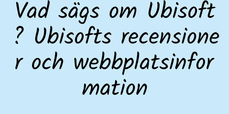 Vad sägs om Ubisoft? Ubisofts recensioner och webbplatsinformation