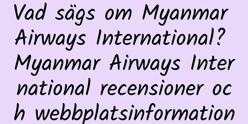 Vad sägs om Myanmar Airways International? Myanmar Airways International recensioner och webbplatsinformation