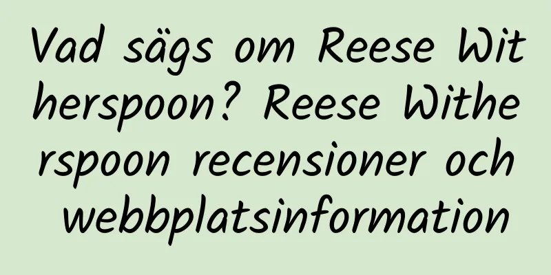 Vad sägs om Reese Witherspoon? Reese Witherspoon recensioner och webbplatsinformation
