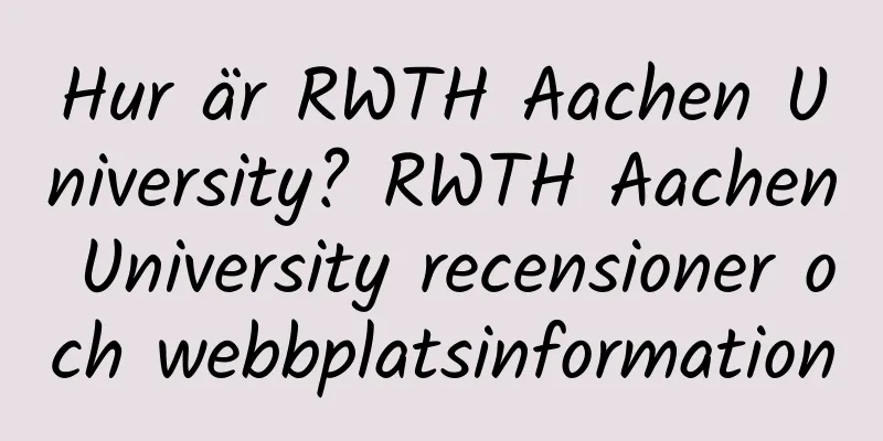 Hur är RWTH Aachen University? RWTH Aachen University recensioner och webbplatsinformation