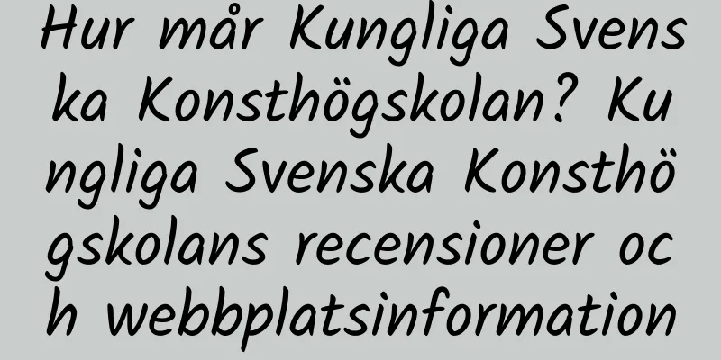 Hur mår Kungliga Svenska Konsthögskolan? Kungliga Svenska Konsthögskolans recensioner och webbplatsinformation