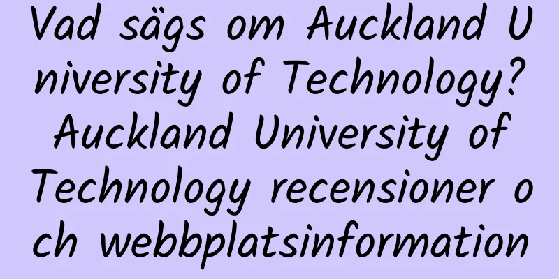 Vad sägs om Auckland University of Technology? Auckland University of Technology recensioner och webbplatsinformation