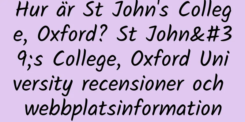 Hur är St John's College, Oxford? St John's College, Oxford University recensioner och webbplatsinformation