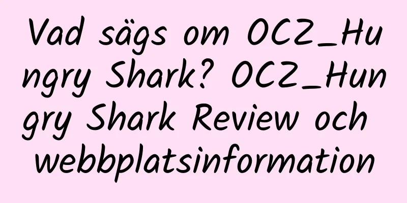 Vad sägs om OCZ_Hungry Shark? OCZ_Hungry Shark Review och webbplatsinformation