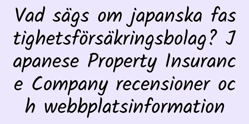 Vad sägs om japanska fastighetsförsäkringsbolag? Japanese Property Insurance Company recensioner och webbplatsinformation