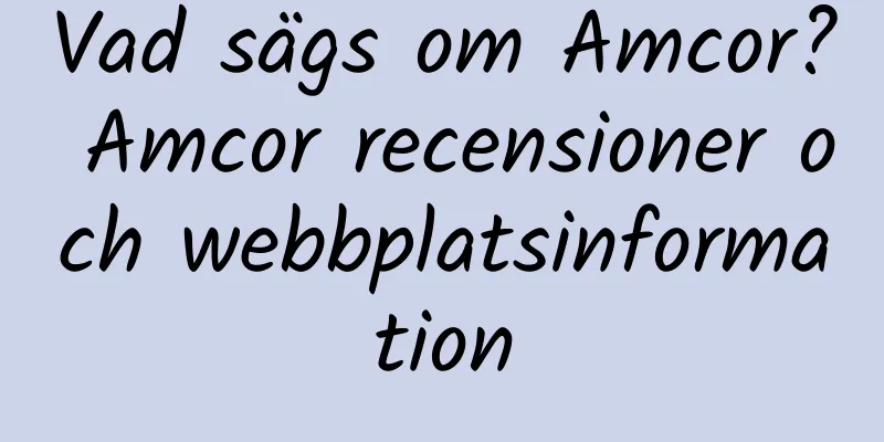 Vad sägs om Amcor? Amcor recensioner och webbplatsinformation