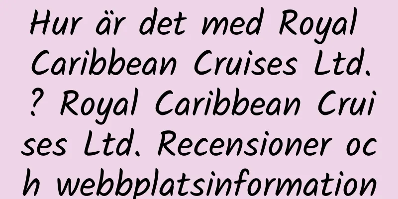 Hur är det med Royal Caribbean Cruises Ltd.? Royal Caribbean Cruises Ltd. Recensioner och webbplatsinformation