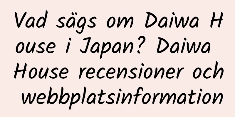 Vad sägs om Daiwa House i Japan? Daiwa House recensioner och webbplatsinformation
