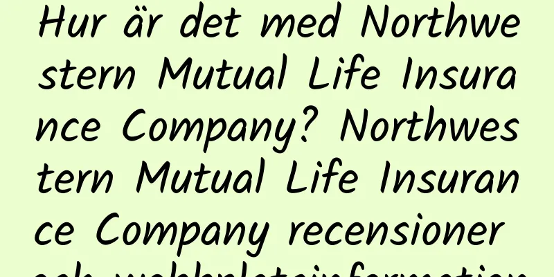 Hur är det med Northwestern Mutual Life Insurance Company? Northwestern Mutual Life Insurance Company recensioner och webbplatsinformation