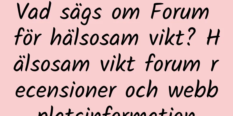 Vad sägs om Forum för hälsosam vikt? Hälsosam vikt forum recensioner och webbplatsinformation